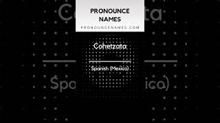 How to pronounce Cohetzata