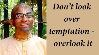 Don’t look over temptation – overlook it (Gita 02.59)