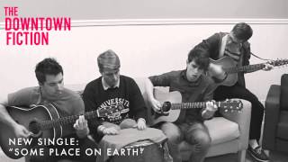 The Downtown Fiction - Some Place On Earth (Acoustic)