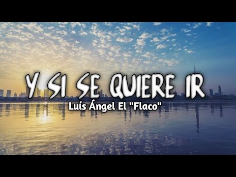 Luis Ángel El Flaco - Y Si Se Quiere Ir (Letra)
