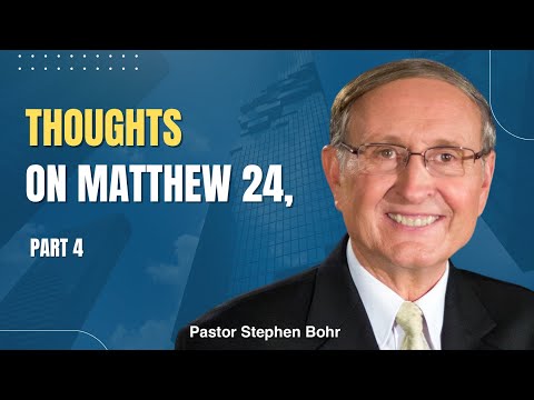 Thoughts on Matthew 24, | Stephen Bohr | Part 4