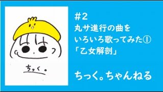 [歌ってみた]丸サ進行で歌ってみた①「乙女解剖」