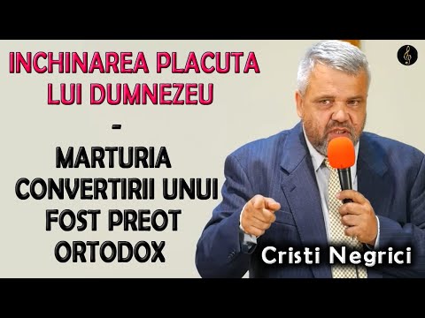 Mărturia convertirii unui fost preot ortodox - Inchinarea placuta lui Dumnezeu - Cristi Negrici