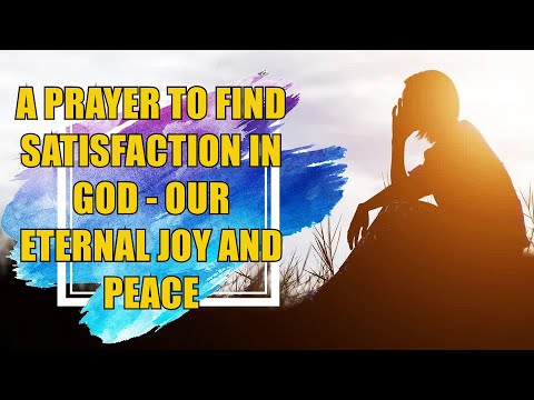 A Prayer to Find Satisfaction in God - Our Eternal Joy and Peace | Your Daily Prayer #prayerfullife