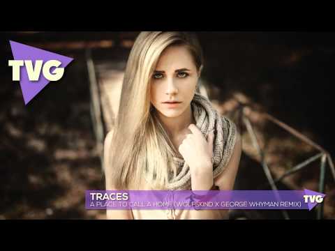 Traces - A Place To Call A Home (wolfskind x George Whyman Remix)