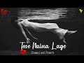 Tose Naina Lage Slowed And Reverb Songs Sad Mashup Mix Heartless LoFi