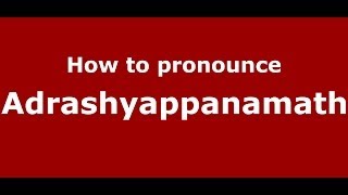 How to pronounce Adrashyappanamath