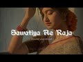 Sawatiya Ae Raja | Slowed and reverb | khushi kakkar new bhojpuri song || lofi song||bhojpuri song 🔥