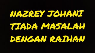 Download lagu NAZREY JOHANI TIADA MASALAH DENGAN RAIHAN ? mp3