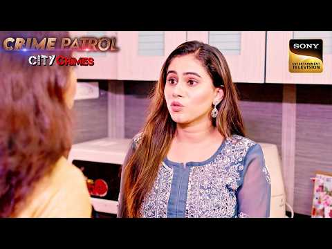 एक Daughter की ज़िद बनी घातक | Crime Patrol City Crimes | Ep 11 | Full Episodes