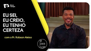 Eu sei, eu creio, eu tenho certeza | Pr. Robson Aleixo