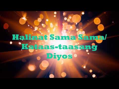 Halinat  sama  sama/ Kataas  taasang  Diyos