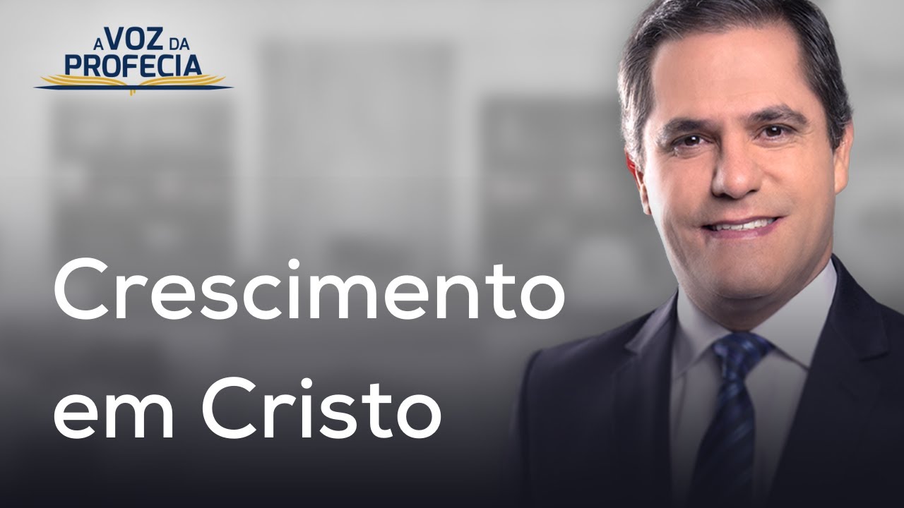 Crescimento em Cristo | A Voz da Profecia | Pr. Gilson Brito