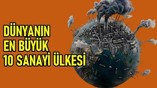 Dünyanın En Büyük 10 Sanayi Ülkesi! Türkiye Kaçıncı Sırada?