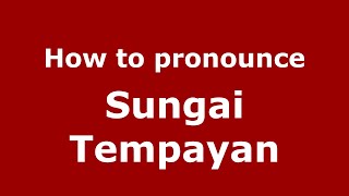 How to pronounce Sungai Tempayan
