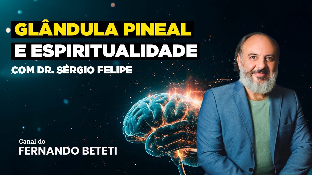 GLÂNDULA PINEAL E ESPIRITUALIDADE | DR. SÉRGIO FELIPE - FERNANDO BETETI