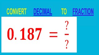 CONVERT    DECIMAL     0.187 =  /        TO     FRACTION