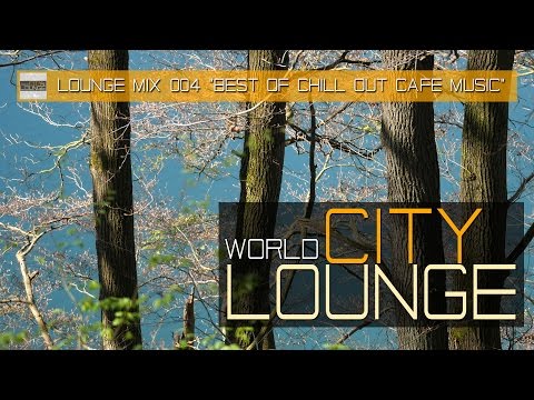 World City Lounge Mix 004 - Best of Chill Out Café Music - The City Forest Continuous Mix(Full HD)