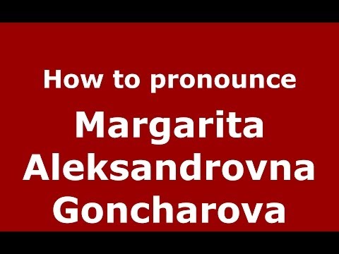 How to pronounce Margarita Aleksandrovna Goncharova (Russian/Russia) - PronounceNames.com