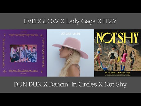 EVERGLOW X Lady Gaga X ITZY - Dun Dun X Dancin' In Circles X Not Shy | Mashup