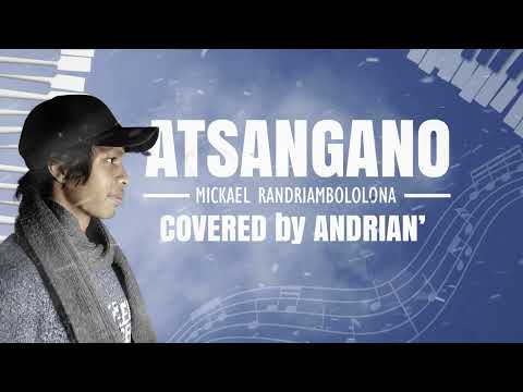 ATSANGANO - Mickael RANDRIAMBOLOLONA  (COVERED by ANDRIAN')