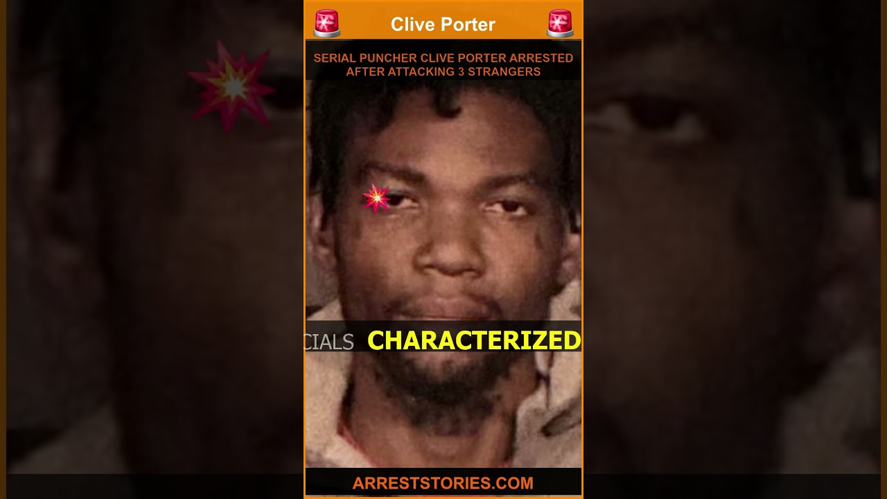SERIAL PUNCHER CLIVE PORTER ARRESTED AFTER ATTACKING 3 STRANGERS