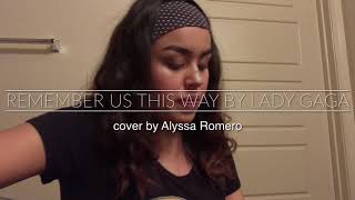 Remember us this way by lady Gaga (cover by Alyssa Romero)