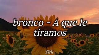 bronco - A que le tiramos corazón (Letra)