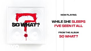 While She Sleeps - I&#39;VE SEEN IT ALL (Audio)