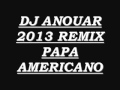 DJ ANOUAR 2013 REMIX PAPA AMERICANO ...