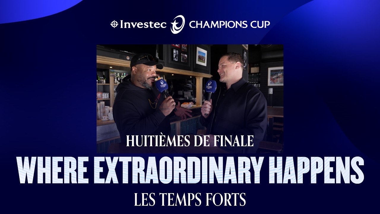 Investec Champions Cup – Where Extraordinary Happens : Temps forts des huitièmes de finale