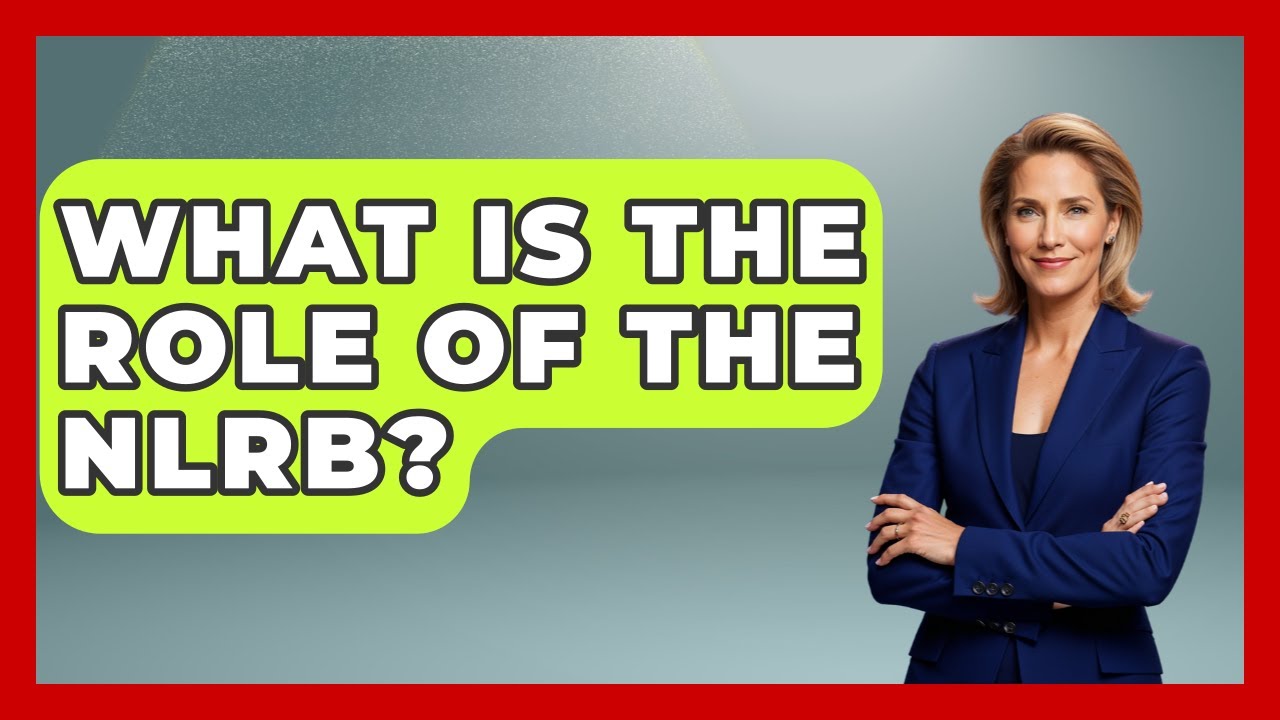 What Is The Role Of The NLRB? - Making Politics Simple
