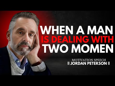 "WHEN A MAN IS DEALING WITH TWO WOMEN" | Best Motivational Speech By Dr. Jordan B. Peterson
