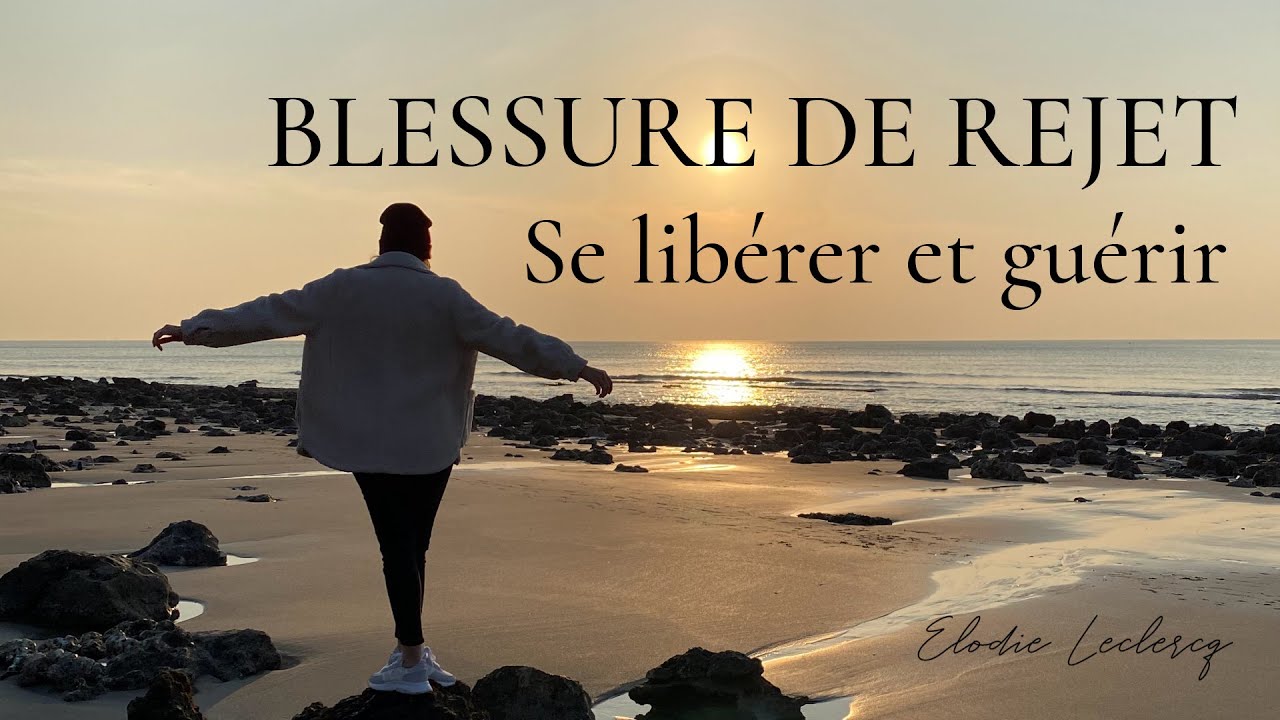 BLESSURE DE REJET : se libérer et guérir