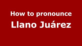How to pronounce Llano Juárez