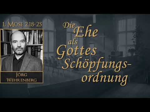 Die Ehe als Gottes Schöpfungsordnung | 1. Mose 2,18-25 | Jörg Wehrenberg