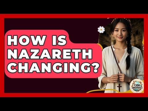 How Is Nazareth Changing? - Holy Landmarks