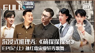 【FULL】孙红雷一眼认出合作群演 黄子韬宋亚轩秀歌舞 | 萌探探探案 EP02 上 | The Detectives&#39; Adventures| iQiyi精选