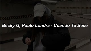 Becky G, Paulo Londra - Cuando Te Besé 💔|| LETRA