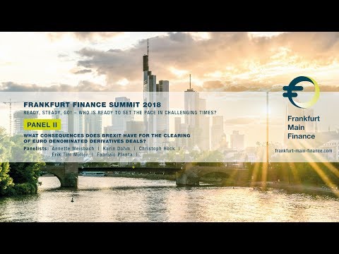 Frankfurt Finance Summit 2018 - Panel II - What Consequences does Brexit have for Euro Clearing?