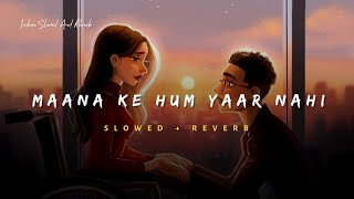 Maana Ke Hum Yaar Nahi - Parineeti Chopra Song | Slowed And Reverb Lofi Mix