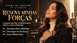 RENOVA MINHAS FORÇAS: 3 Hinos Inéditos de Paz e Adoração Profunda (Mini-EP Premium)