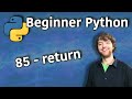Beginner Python Tutorial 85 Return