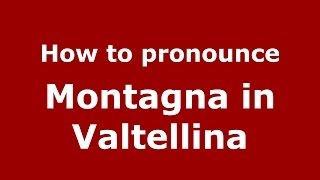 How to pronounce Montagna In Valtellina