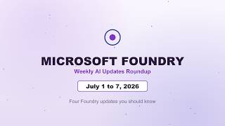 Microsoft Foundry Weekly — July 1-7, 2026 | Kimi K2.7 Code, Foundry + 
