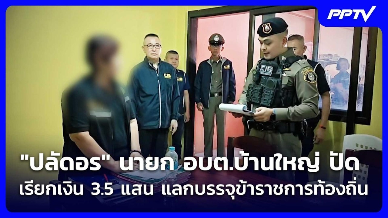 "ปลัดอร" นายก อบต.บ้านใหญ่ ปัด เรียกเงิน 3.5 แสน แลกบรร?