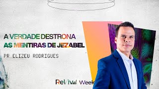 A VERDADE DESTRONA AS MENTIRAS DE JEZABEL | PR. ELIZEU RODRIGUES