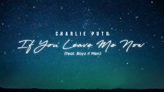 Charlie Puth - If You Leave Me Now feat. Boyz II Men (Lyric Video)