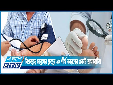 বিশ্বজুড়ে মানুষের মৃত্যুর ১০ শীর্ষ কারণের একটি ডায়াবেটিস | ETV News