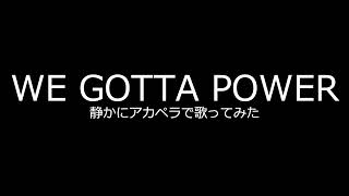 【WE GOTTA POWER】静かにアカペラで歌ってみた